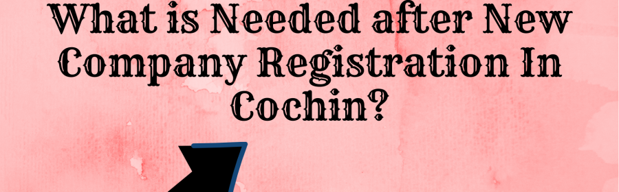 What is Needed after New Company Registration In Cochin